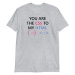 You Are The CSS To My HTML - Unisex T-Shirt