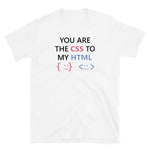 You Are The CSS To My HTML - Unisex T-Shirt