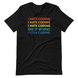 I Hate Coding, Oh It Works, I Love Coding - Unisex T-Shirt