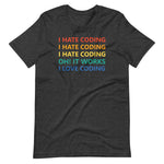 I Hate Coding, Oh It Works, I Love Coding - Unisex T-Shirt