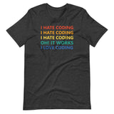 I Hate Coding, Oh It Works, I Love Coding - Unisex T-Shirt