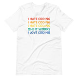 I Hate Coding, Oh It Works, I Love Coding - Unisex T-Shirt