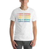 I Hate Coding, Oh It Works, I Love Coding - Unisex T-Shirt